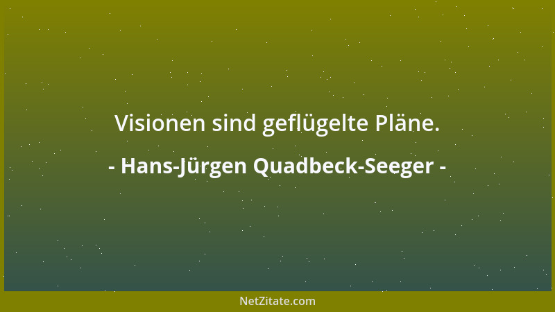 Hans-Jürgen Quadbeck-Seeger - Visionen sind geflügelte Pläne....