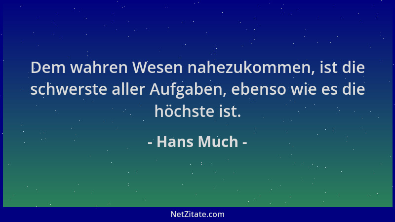 Hans Much - Dem wahren Wesen nahezukommen, ist die schwerste aller Aufgaben, ebenso wie es die höchste ist....