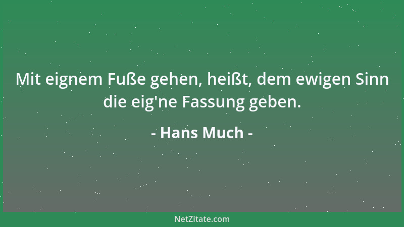 Hans Much - Mit eignem Fuße gehen, heißt, dem ewigen Sinn die eig 'ne Fassung geben....