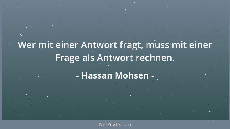 Hassan Mohsen - Wer mit einer Antwort fragt, muss mit einer Frage als Antwort rechnen....