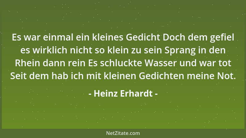 Heinz Erhardt - Es war einmal ein kleines Gedicht Doch dem gefiel es wirklich nicht so klein zu sein Sprang in den Rhein da...