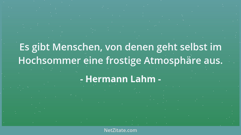 Hermann Lahm - Es gibt Menschen, von denen geht selbst im Hochsommer eine frostige Atmosphäre aus....