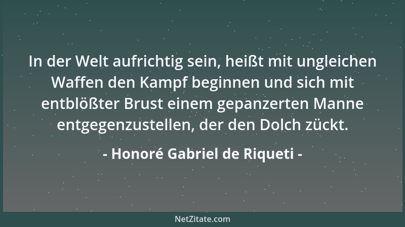 Honoré Gabriel de Riqueti - In der Welt aufrichtig sein, heißt mit ungleichen Waffen den Kampf beginnen und sich mit entblö...