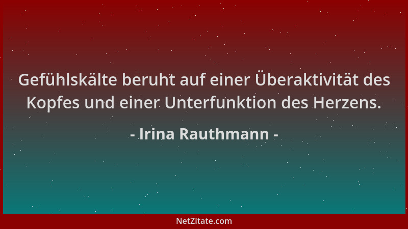 Irina Rauthmann - Gefühlskälte beruht auf einer Überaktivität des Kopfes und einer Unterfunktion des Herzens....
