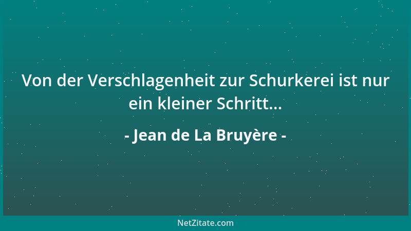 Jean de La Bruyère - Von der Verschlagenheit zur Schurkerei ist nur ein kleiner Schritt......