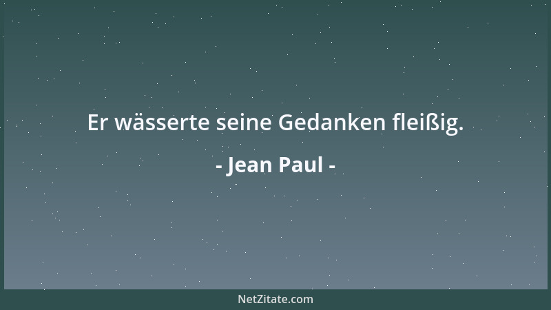 Jean Paul - Er wässerte seine Gedanken fleißig....