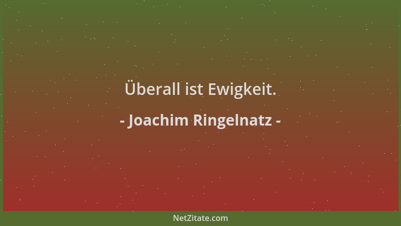 Joachim Ringelnatz - Überall ist Ewigkeit....