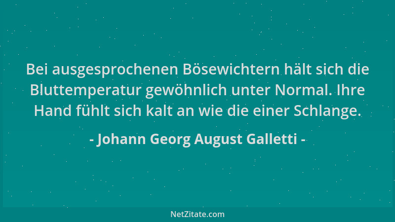 Johann Georg August Galletti - Bei ausgesprochenen Bösewichtern hält sich die Bluttemperatur gewöhnlich unter Normal. Ihre...