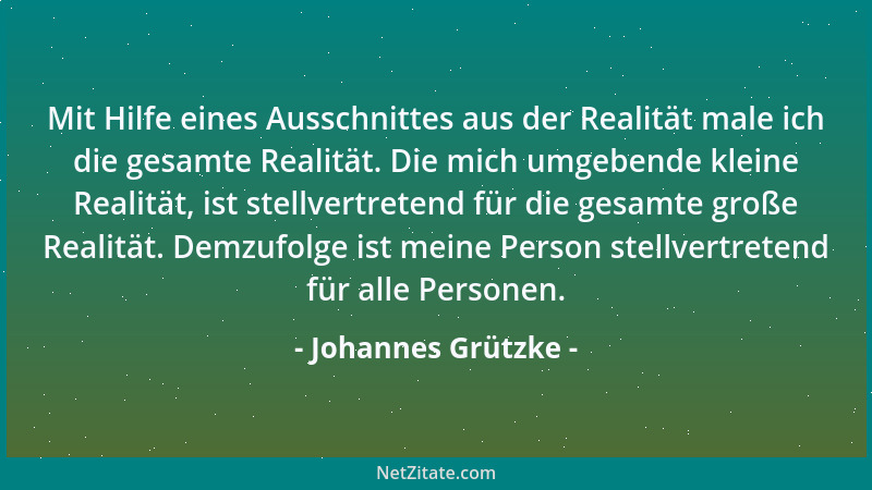 Johannes Grützke - Mit Hilfe eines Ausschnittes aus der Realität male ich die gesamte Realität. Die mich umgebende kleine R...