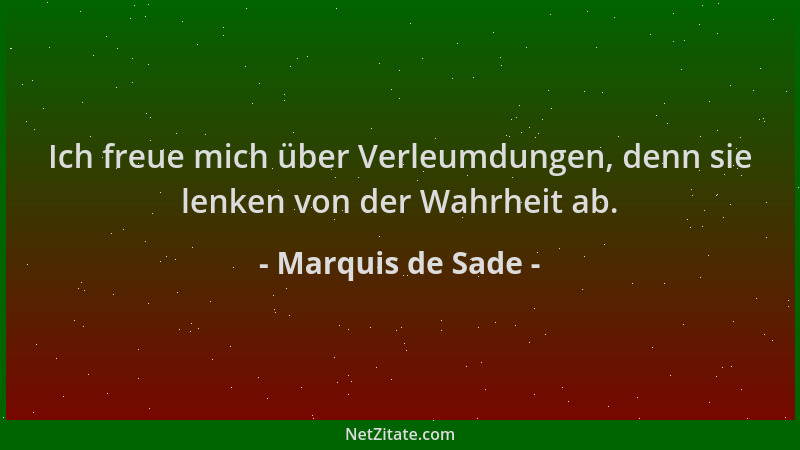 Marquis de Sade - Ich freue mich über Verleumdungen, denn sie lenken von der Wahrheit ab....