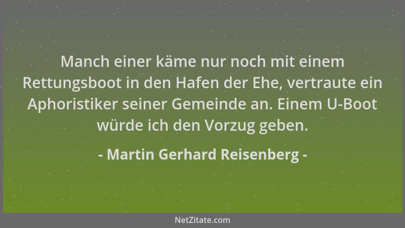 Martin Gerhard Reisenberg - Manch einer käme nur noch mit einem Rettungsboot in den Hafen der Ehe, vertraute ein Aphoristik...