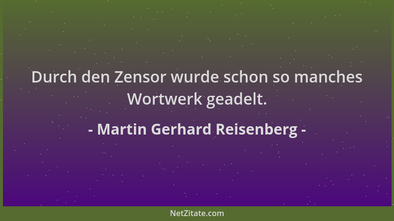 Martin Gerhard Reisenberg - Durch den Zensor wurde schon so manches Wortwerk geadelt....