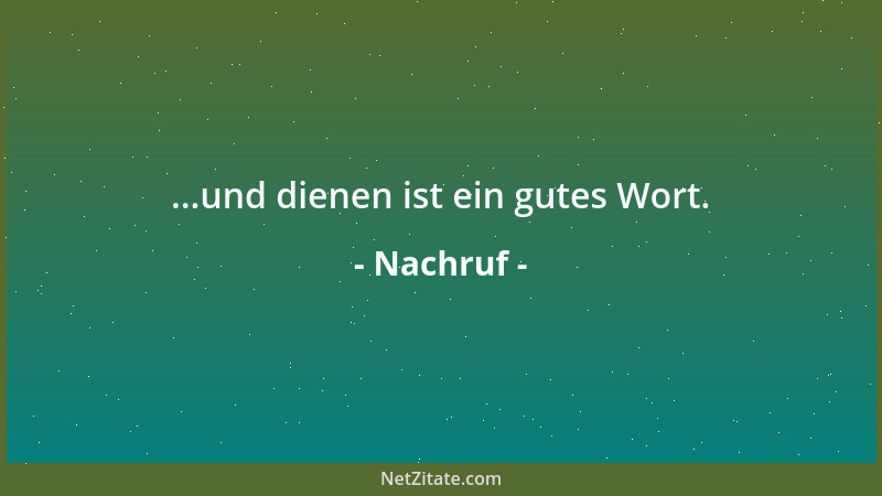 Nachruf - ...und dienen ist ein gutes Wort....