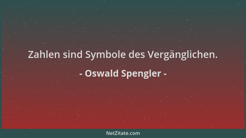 Oswald Spengler - Zahlen sind Symbole des Vergänglichen....