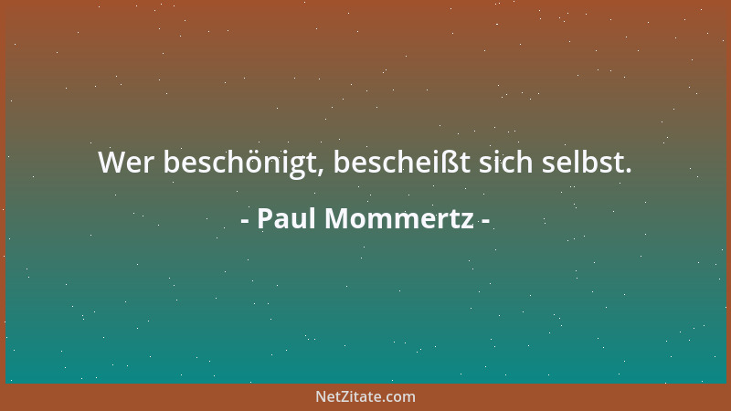 Paul Mommertz - Wer beschönigt, bescheißt sich selbst....