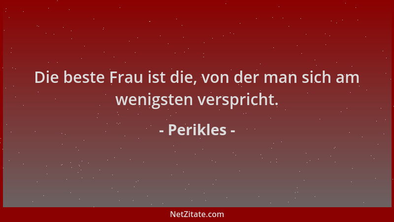 Perikles - Die beste Frau ist die, von der man sich am wenigsten verspricht....