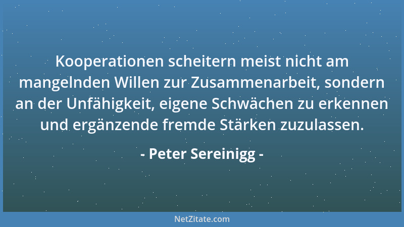 Peter Sereinigg - Kooperationen scheitern meist nicht am mangelnden Willen zur Zusammenarbeit, sondern an der Unfähigkeit,...