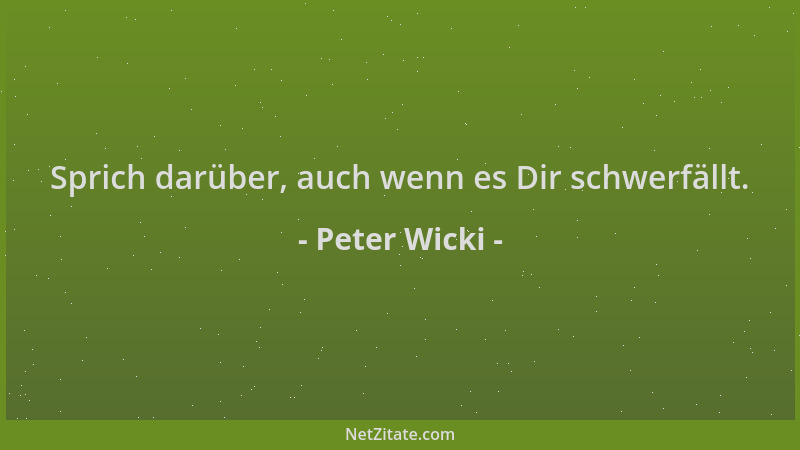 Peter Wicki - Sprich darüber, auch wenn es Dir schwerfällt....