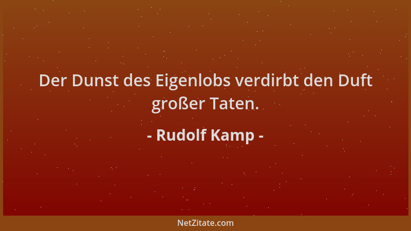 Rudolf Kamp - Der Dunst des Eigenlobs verdirbt den Duft großer Taten....