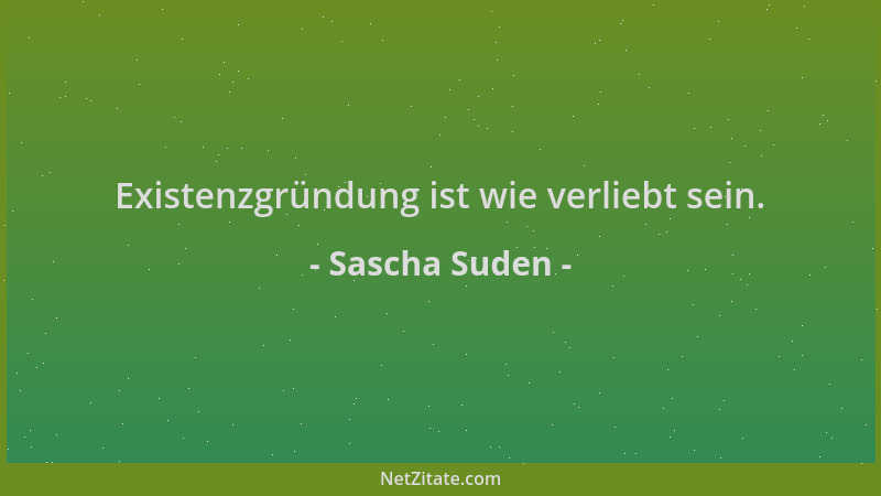 Sascha Suden - Existenzgründung ist wie verliebt sein....