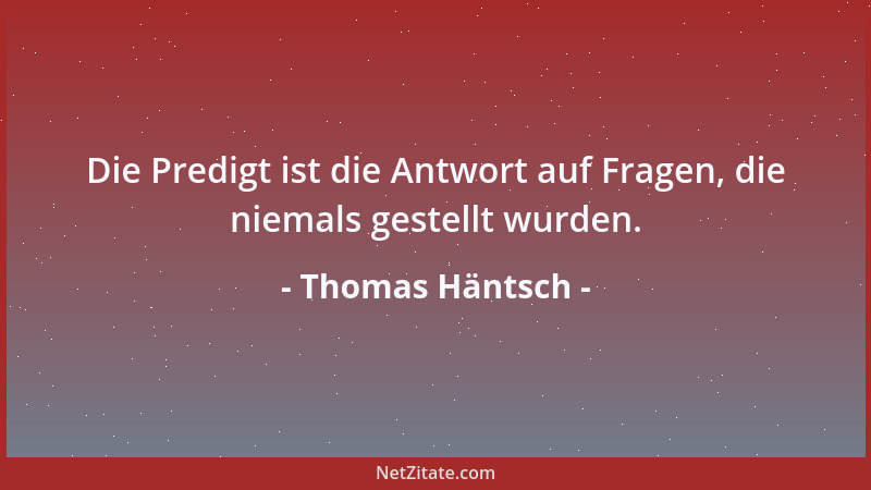 Thomas Häntsch - Die Predigt ist die Antwort auf Fragen, die niemals gestellt wurden....