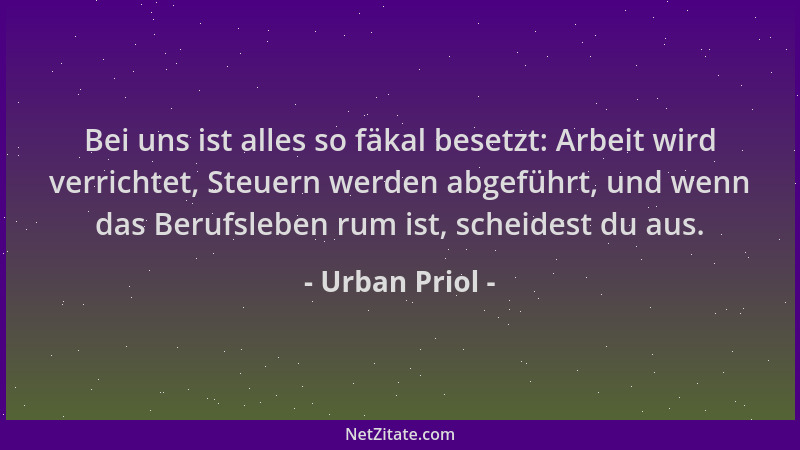 Urban Priol - Bei uns ist alles so fäkal besetzt: Arbeit wird verrichtet, Steuern werden abgeführt, und wenn das Berufslebe...