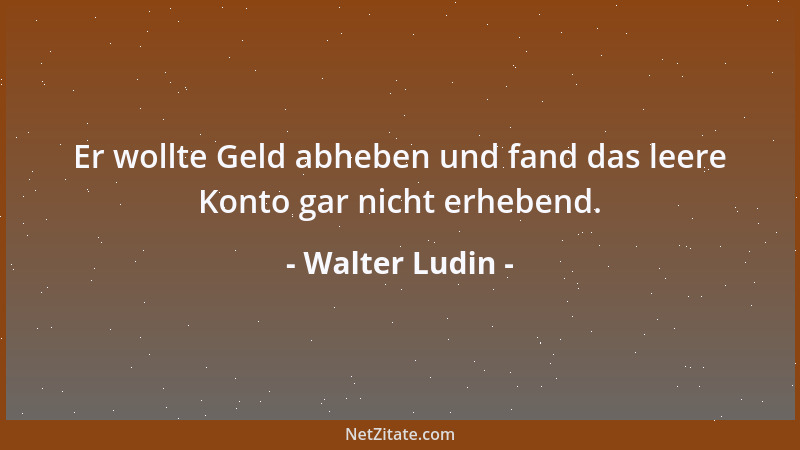 Walter Ludin - Er wollte Geld abheben und fand das leere Konto gar nicht erhebend....