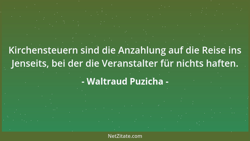 Waltraud Puzicha - Kirchensteuern sind die Anzahlung auf die Reise ins Jenseits, bei der die Veranstalter für nichts haften...