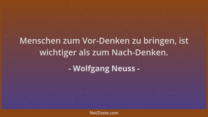 Wolfgang Neuss - Menschen zum Vor-Denken zu bringen, ist wichtiger als zum Nach-Denken....