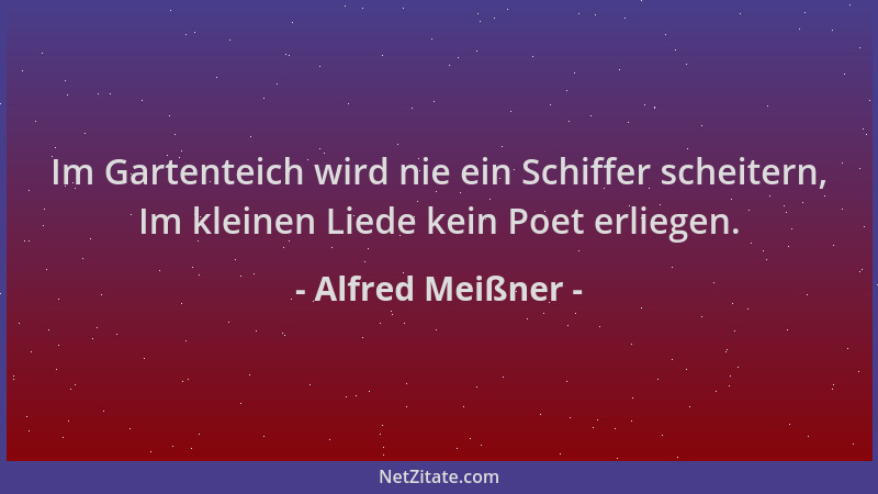 Alfred Meißner - Im Gartenteich wird nie ein Schiffer scheitern, Im kleinen Liede kein Poet erliegen....