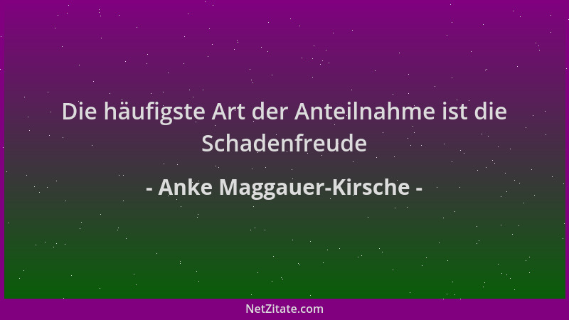 Anke Maggauer-Kirsche - Die häufigste Art der Anteilnahme ist die Schadenfreude...