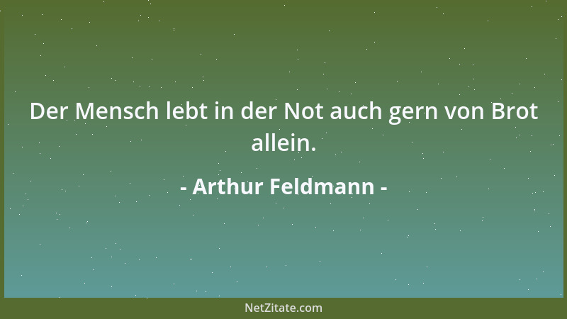 Arthur Feldmann - Der Mensch lebt in der Not auch gern von Brot allein....