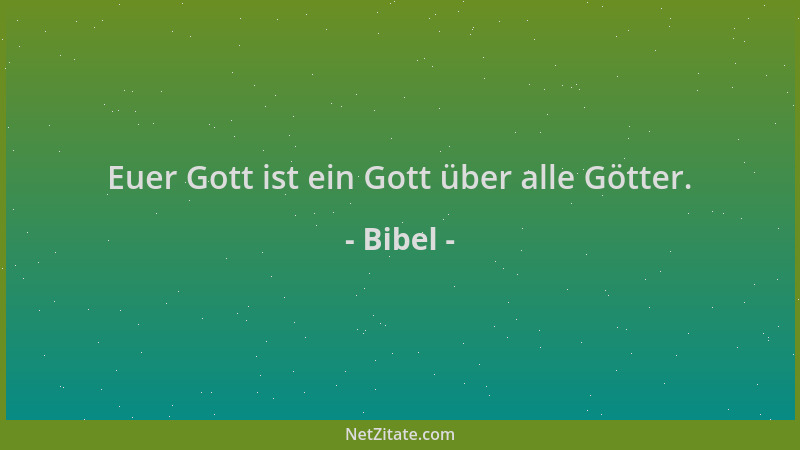 Bibel - Euer Gott ist ein Gott über alle Götter....