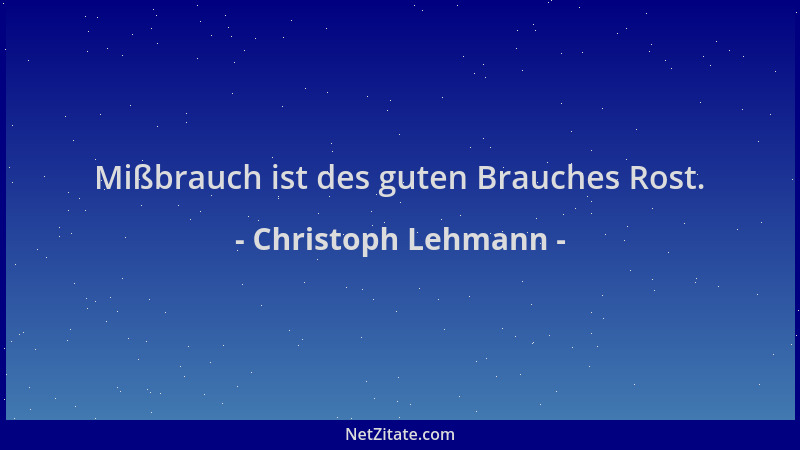 Christoph Lehmann - Mißbrauch ist des guten Brauches Rost....