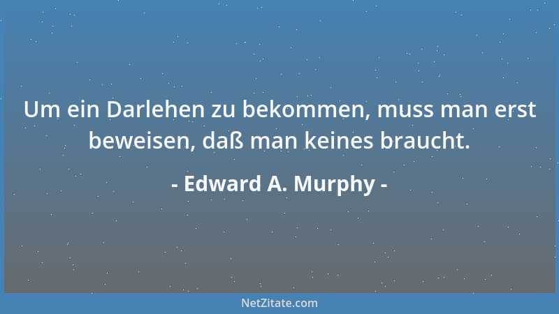 Edward A. Murphy - Du kannst solange in Zuverlässigkeit investieren, bis entweder die Kosten eines Fehlers überstiegen sind...