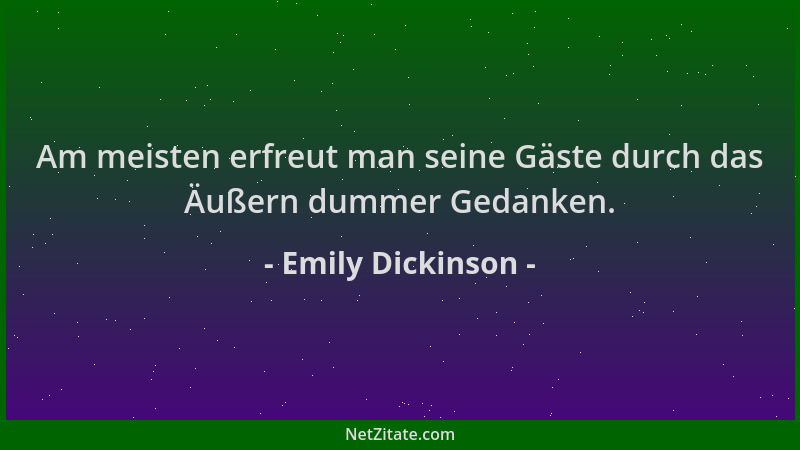 Emily Dickinson - Am meisten erfreut man seine Gäste durch das Äußern dummer Gedanken....