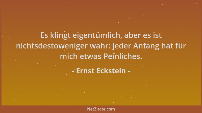 Ernst Eckstein - Es klingt eigentümlich, aber es ist nichtsdestoweniger wahr: jeder Anfang hat für mich etwas Peinliches....