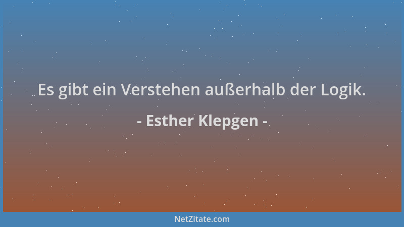 Esther Klepgen - Es gibt ein Verstehen außerhalb der Logik....