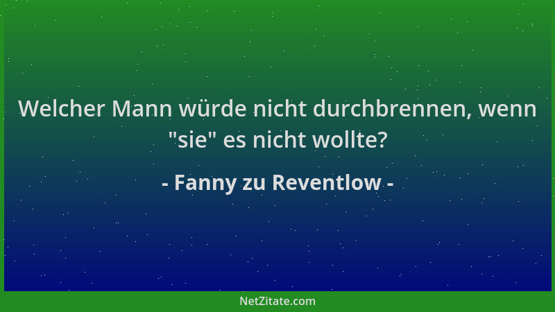 Fanny zu Reventlow - Welcher Mann würde nicht durchbrennen, wenn  "sie " es nicht wollte?...