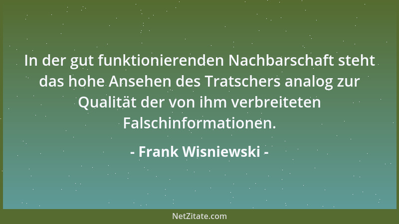 Frank Wisniewski - In der gut funktionierenden Nachbarschaft steht das hohe Ansehen des Tratschers analog zur Qualität der...