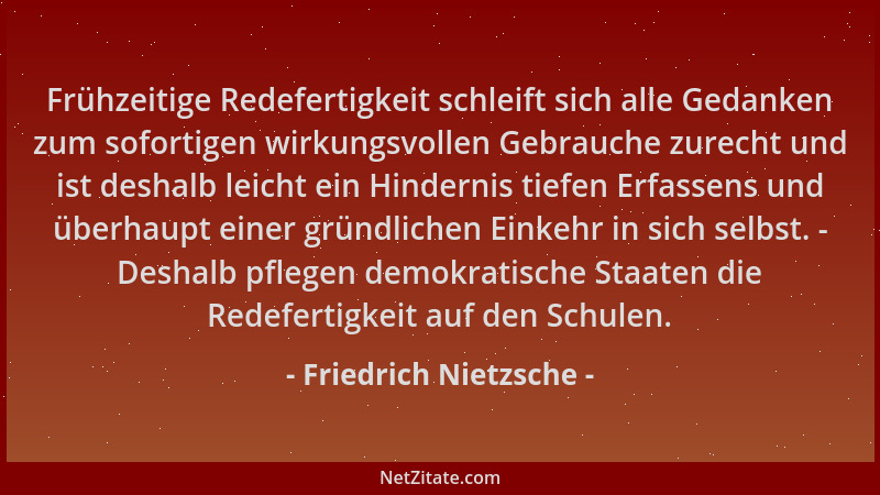 Friedrich Nietzsche - Frühzeitige Redefertigkeit schleift sich alle Gedanken zum sofortigen wirkungsvollen Gebrauche zurech...