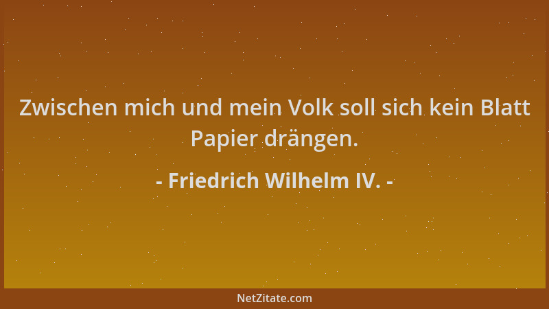 Friedrich Wilhelm IV. - Zwischen mich und mein Volk soll sich kein Blatt Papier drängen....