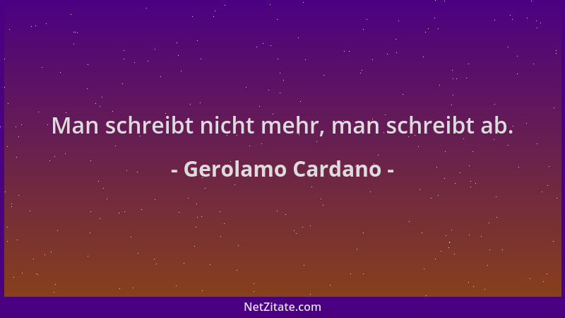 Gerolamo Cardano - Man schreibt nicht mehr, man schreibt ab....
