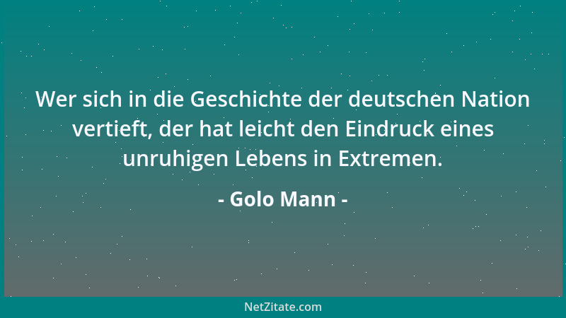 Golo Mann - Wer sich in die Geschichte der deutschen Nation vertieft, der hat leicht den Eindruck eines unruhigen Lebens in...