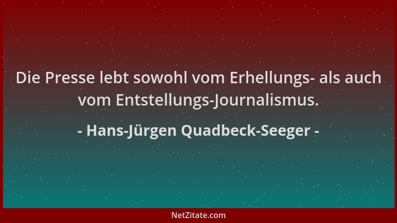 Hans-Jürgen Quadbeck-Seeger - Die Presse lebt sowohl vom Erhellungs- als auch vom Entstellungs-Journalismus....