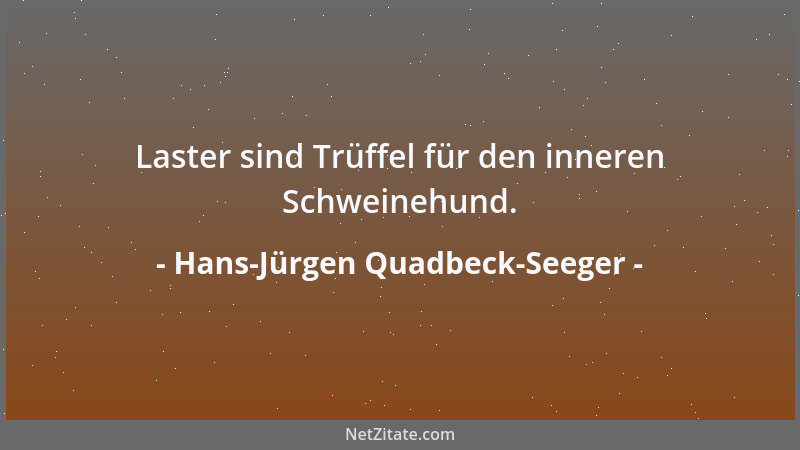 Hans-Jürgen Quadbeck-Seeger - Laster sind Trüffel für den inneren Schweinehund....