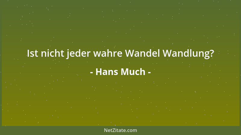 Hans Much - Ist nicht jeder wahre Wandel Wandlung?...
