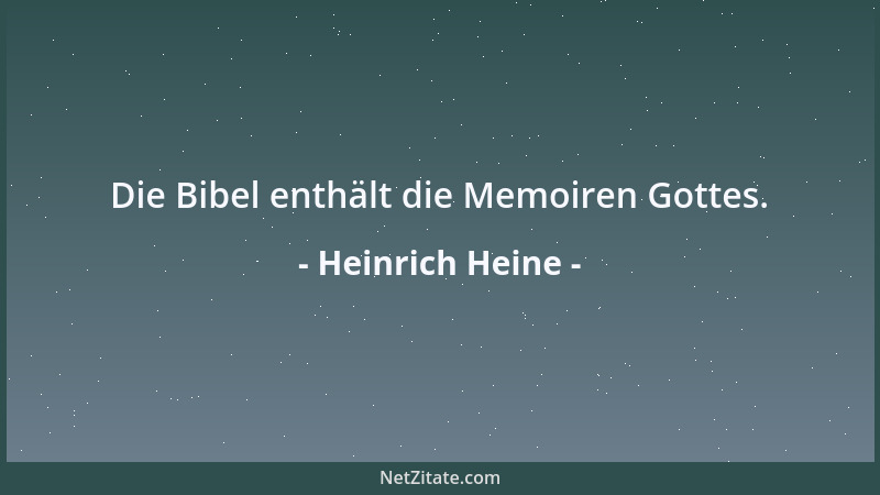 Heinrich Heine - Die Bibel enthält die Memoiren Gottes....
