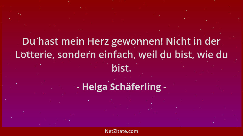 Helga Schäferling - Du hast mein Herz gewonnen! Nicht in der Lotterie, sondern einfach, weil du bist, wie du bist....