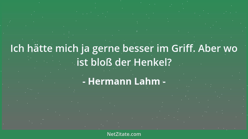 Hermann Lahm - Ich hätte mich ja gerne besser im Griff. Aber wo ist bloß der Henkel?...